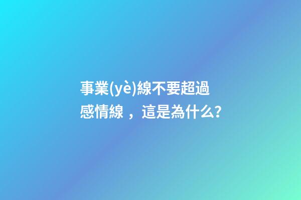 事業(yè)線不要超過感情線，這是為什么？